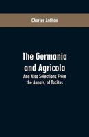 The Germania and Agricola: And Also Selections From the Annals, of Tacitus