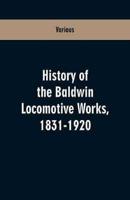History Of The Baldwin Locomotive Works, 1831-1920