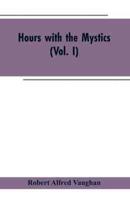 Hours with the Mystics: A Contribution to the History of Religious Opinion (Vol. I)