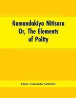 Kamandakiya Nitisara: Or, The Elements of Polity