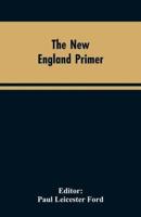 The New England Primer: A Reprint of the Earliest Known Edition, With Many Facsimiles and Reproductions, and an Historical Introduction