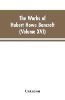 The Works of Hubert Howe Bancroft: Volumes XVI: History of the North Mexican States and Texas - Vol. II 1801-1889