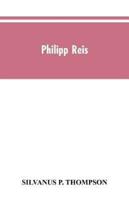 Philipp Reis: inventor of the telephone. A biographical sketch, with documentary testimony, translations of the original papers of the inventor and contemporary publications