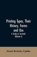 Printing types, their history, forms, and use; a study in survivals (Volume I)