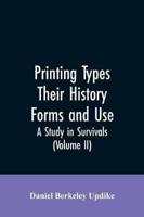 Printing types, their history, forms, and use; a study in survivals (Volume II)