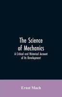 The Science of Mechanics: A Critical and Historical Account of Its Development