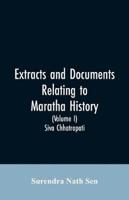 Extracts and Documents relating to Maratha History. (Volume I): Siva Chhatrapati
