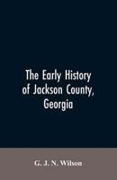 The Early History of Jackson County, Georgia: "The Writings of the Late G.J.N. Wilson, Embracing Some of the Early History of Jackson County". The First Settlers, 1784; Formation and Boundaries to the Present Time; Records of the Talasee Colony; Struggles