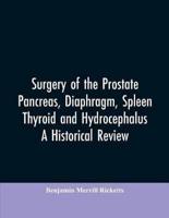 Surgery of the Prostate, Pancreas, diaphragm, spleen, thyroid and hydrocephalus; a historical review