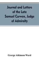 Journal and letters of the late Samuel Curwen, judge of Admiralty, etc., an American refugee in England from 1775-1784, comprising remarks on the prominent men and measures of that period : to which are added biographical notices of many American loyalist