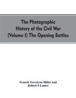 The photographic history of the Civil War (Volume I) The Opening Battles