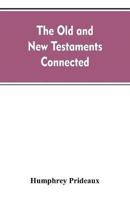 The Old and New Testaments connected : in the history of the Jews and neighbouring nations, from the declensions of the kingdoms of Israel and Judah to the time of Christ