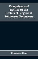 Campaigns and Battles of the Sixteenth Regiment, Tennessee Volunteers, in the War Between the States: With Incidental Sketches of the Part Performed by Other Tennessee Troops in the Same War. 1861-1865