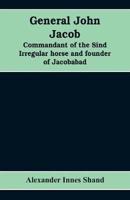 General John Jacob: commandant of the Sind irregular horse and founder of Jacobabad