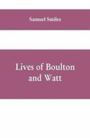 Lives of Boulton and Watt: Principally from the Original Soho Mss., Comprising Also a History of the Invention and Introduction of the Steam-Engine