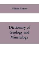 Dictionary of Geology and Mineralogy: Comprising Such Terms in Botany, Chemistry, Comparative Anatomy, Conchology, Entomology, Palæontology, Zoology, and other Branches of Natural History, as are connected with the Study of Geology