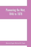 Pioneering the West, 1846 to 1878 : Major Howard Egan's diary : also thrilling experiences of pre-frontier life among Indians, their traits, civil and savage, and part of autobiography, inter-related to his father's