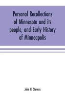 Personal recollections of Minnesota and its people, and early history of Minneapolis