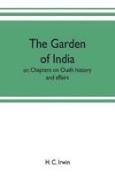 The garden of India; or, Chapters on Oudh history and affairs