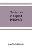 The Saxons in England. A history of the English commonwealth till the period of the Norman conquest (Volume I)