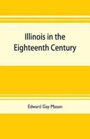 Illinois in the eighteenth century : Kaskaskia and its parish records, Old Fort Chartres, and Col. John Todds recordbook