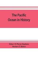 The pacific ocean in history; papers and addresses presented at the Panama-Pacific historical congress, held at San Francisco, Berkeley and Palo Alto, California, July 19-23, 1915