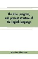 The rise, progress, and present structure of the English language
