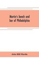 Martin's bench and bar of Philadelphia; together with other lists of persons appointed to administer the laws in the city and county of Philadelphia, and the province and commonwealth of Pennsylvania