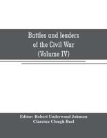 Battles and leaders of the Civil War : being for the most part contributions by Union and Confederate officers : based upon "The Century War series (Volume IV)