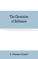 The chronicles of Baltimore : being a complete history of "Baltimore town" and Baltimore city from the earliest period to the present time