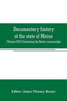 Documentary history of the state of Maine: (Volume XIII) Containing the Baxter manuscripts