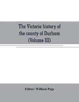 The Victoria history of the county of Durham (Volume III)