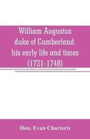William Augustus, duke of Cumberland, his early life and times (1721-1748)