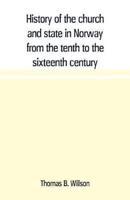 History of the church and state in Norway from the tenth to the sixteenth century