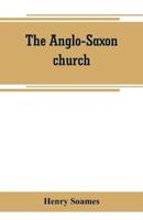 The Anglo-Saxon church : its history, revenues, and general character