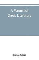 A manual of Greek literature : from the earliest authentic periods to the close of the Byzantine era