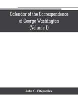 Calendar of the correspondence of George Washington, commander in chief of the Continental Army, with the officers (Volume I)