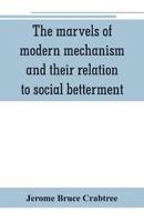 The marvels of modern mechanism and their relation to social betterment