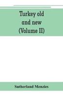 Turkey old and new: historical, geographical and statistical (Volume II)