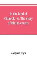 In the land of Chinook; or, The story of Blaine county