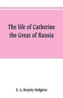 The life of Catherine the Great of Russia