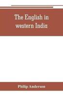 The English in western India; being the history of the factory at Surat, of Bombay, and the subordinate factories on the western coast, from the earliest period until the commencement of the eighteenth century. Drawn from authentic works and original docu