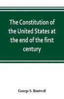 The Constitution of the United States at the end of the first century