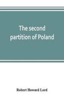 The second partition of Poland; a study in diplomatic history