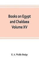 Books on Egypt and Chaldaea Volume XV. Of the Series: A History of Egypt from the End of the Neolithic period to the Death of Cleopatra VII. B.C. 30 Volume VII.; Egypt under the Saïtes, Persians, and Ptolemies