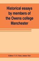 Historical essays by members of the Owens college, Manchester : published in commemoration of its jubilee (1851-1901)