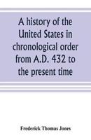 A history of the United States in chronological order from A.D. 432 to the present time