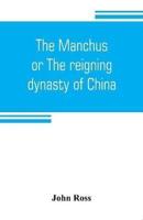 The Manchus, or The reigning dynasty of China; their rise and progress