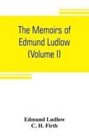 The memoirs of Edmund Ludlow, lieutenant-general of the horse in the army of the commonwealth of England, 1625-1672 (Volume I)
