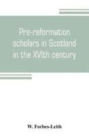 Pre-reformation scholars in Scotland in the XVIth century : their writings and their public services : with a bibliography and a list of graduates from 1500 to 1560